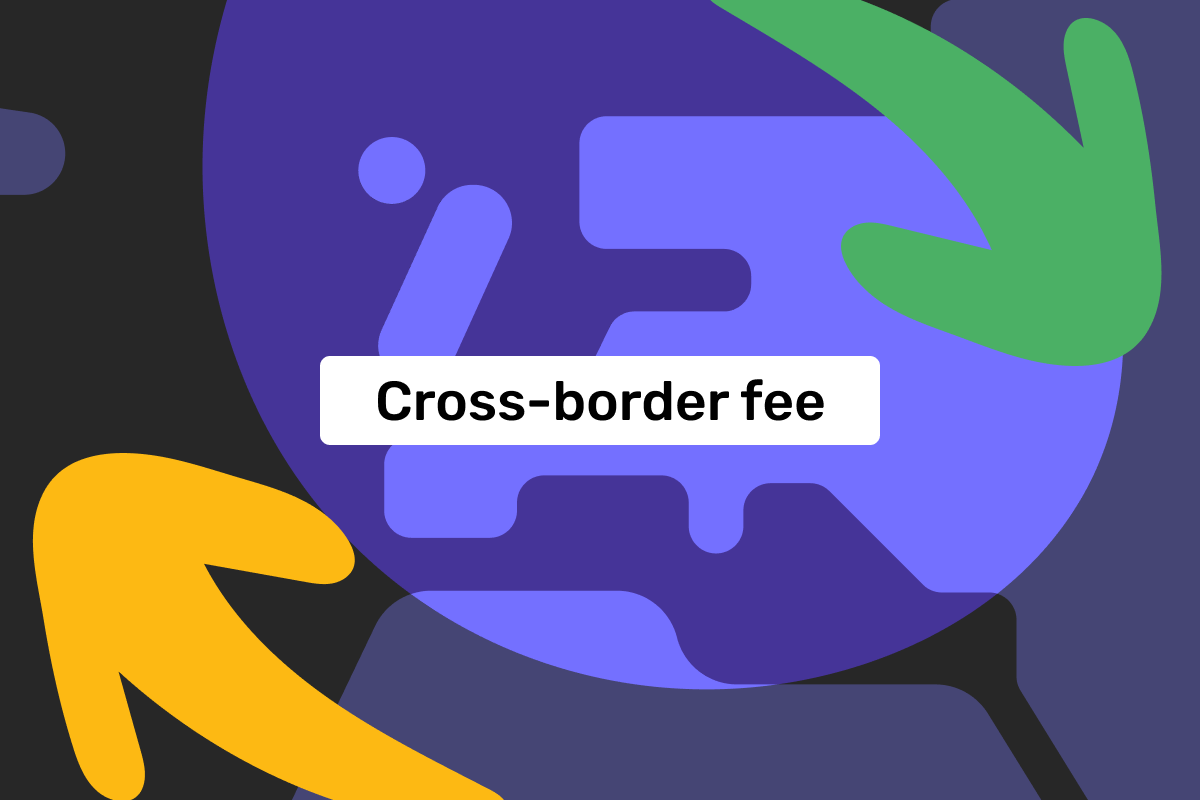 What is a cross-border fee: a guide for merchants