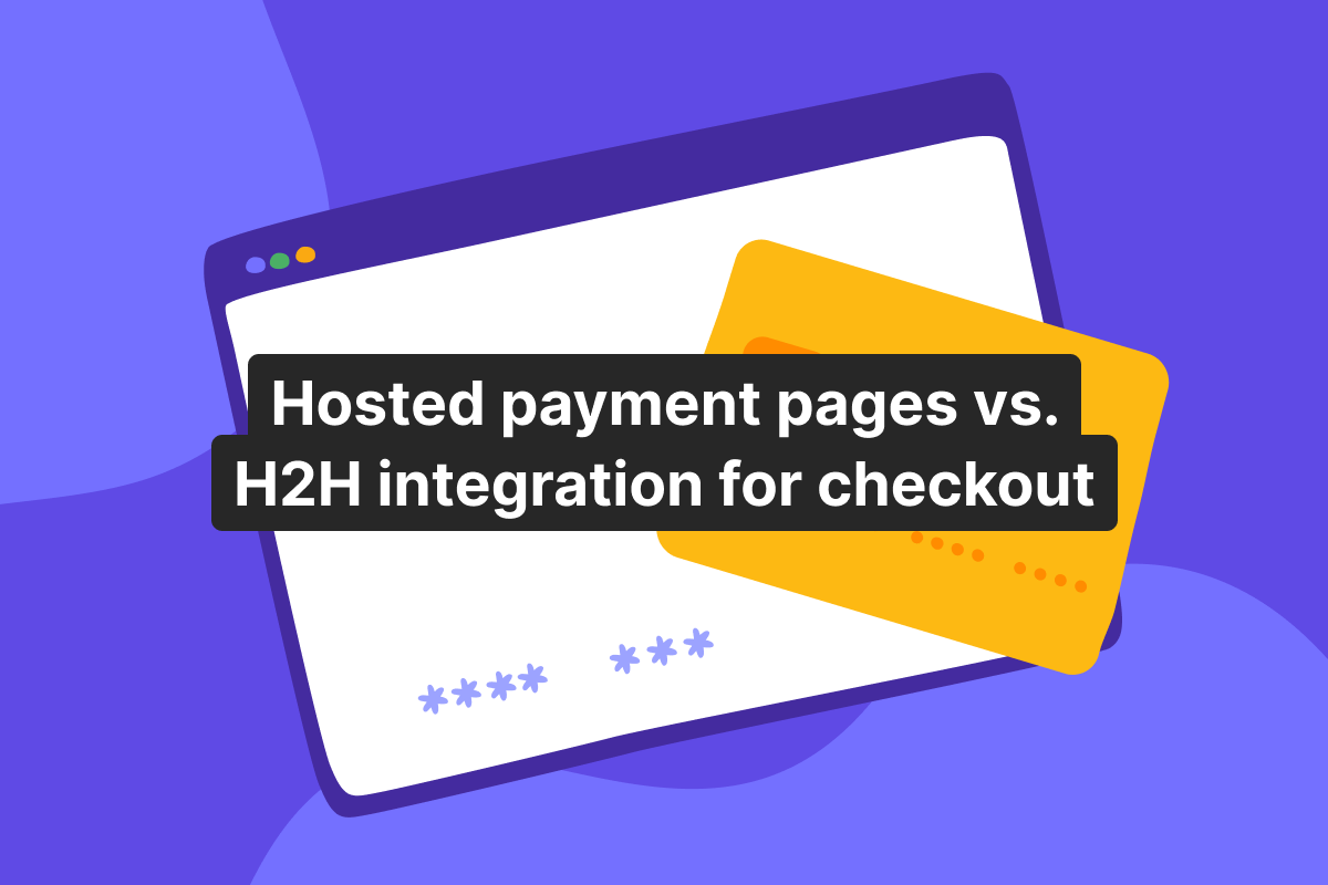 Hosted payment page vs host-to-host integration: which checkout fits your business?