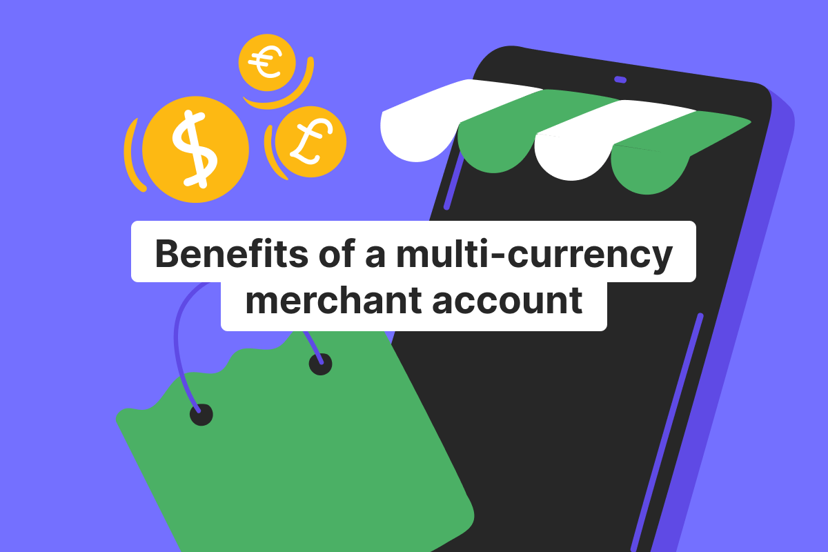Benefits of a multi-currency merchant account: why global merchants need it
